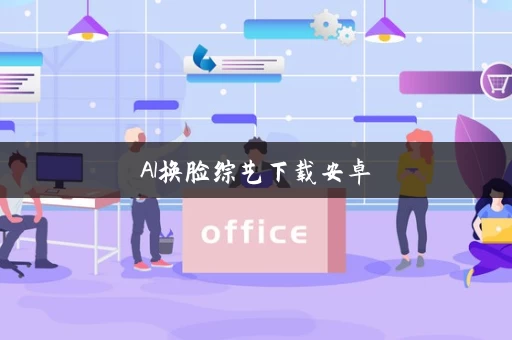 AI换脸综艺下载安卓 AI换脸综艺下载安卓