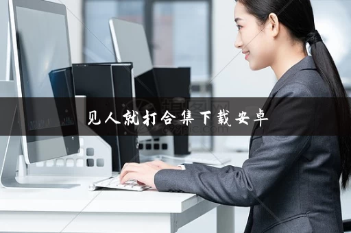 见人就打合集下载安卓