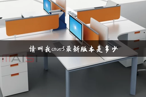请叫我coser3最新版本是多少