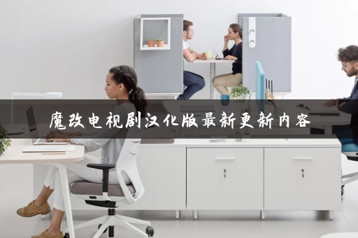 魔改电视剧汉化版最新更新内容