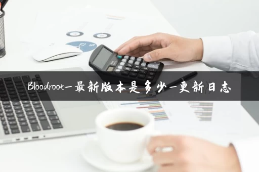 Bloodroot_最新版本是多少_更新日志