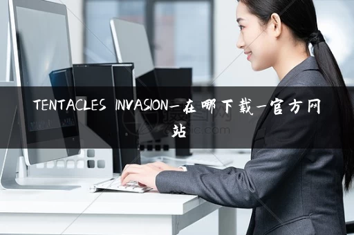 TENTACLES INVASION_在哪下载_官方网站 TENTACLES INVASION_在哪下载_官方网站