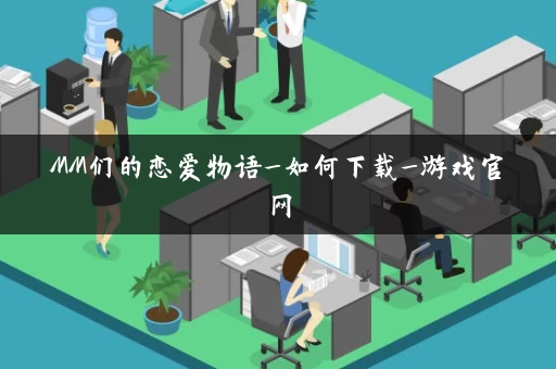 MM们的恋爱物语_如何下载_游戏官网
