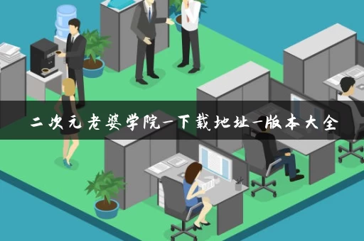 二次元老婆学院_下载地址_版本大全 二次元老婆学院_下载地址_版本大全