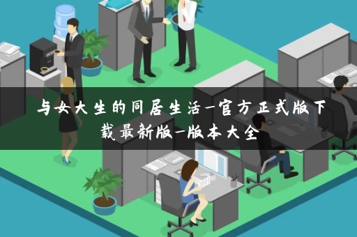与女大生的同居生活_官方正式版下载最新版_版本大全