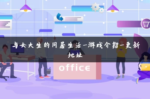 与女大生的同居生活_游戏介绍_更新地址
