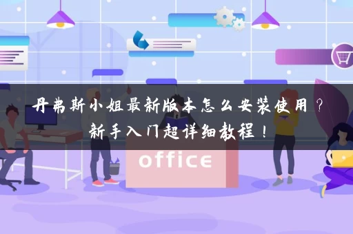 丹弗斯小姐最新版本怎么安装使用？新手入门超详细教程！