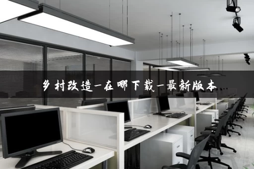 乡村改造_在哪下载_最新版本