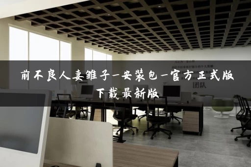 前不良人妻雏子_安装包_官方正式版下载最新版