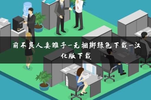 前不良人妻雏子_无捆绑绿色下载_汉化版下载