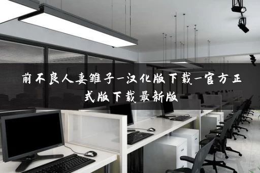 前不良人妻雏子_汉化版下载_官方正式版下载最新版