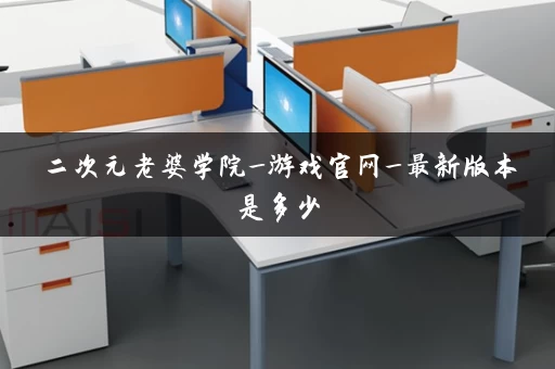 二次元老婆学院_游戏官网_最新版本是多少