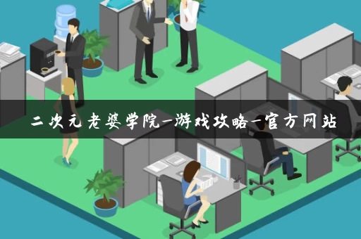 二次元老婆学院_游戏攻略_官方网站