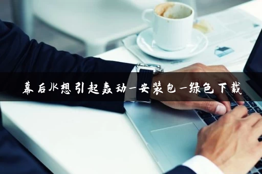 幕后JK想引起轰动_安装包_绿色下载