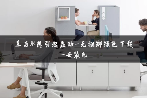 幕后JK想引起轰动_无捆绑绿色下载_安装包