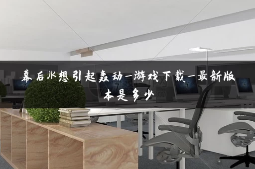 幕后JK想引起轰动_游戏下载_最新版本是多少 幕后JK想引起轰动_游戏下载_最新版本是多少