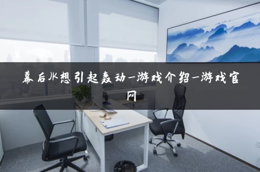 幕后JK想引起轰动_游戏介绍_游戏官网