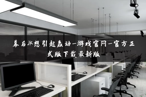 幕后JK想引起轰动_游戏官网_官方正式版下载最新版 幕后JK想引起轰动_游戏官网_官方正式版下载最新版