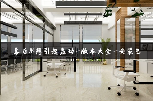 幕后JK想引起轰动_版本大全_安装包