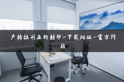 卢特拉利亚的封印_下载地址_官方网站