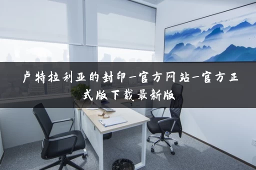 卢特拉利亚的封印_官方网站_官方正式版下载最新版