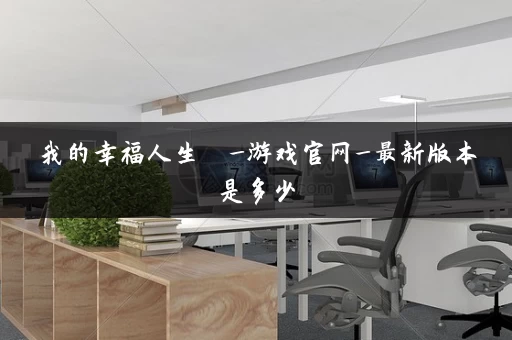 我的幸福人生  _游戏官网_最新版本是多少