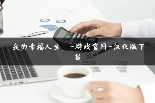 我的幸福人生  _游戏官网_汉化版下载