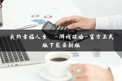 我的幸福人生  _游戏攻略_官方正式版下载最新版