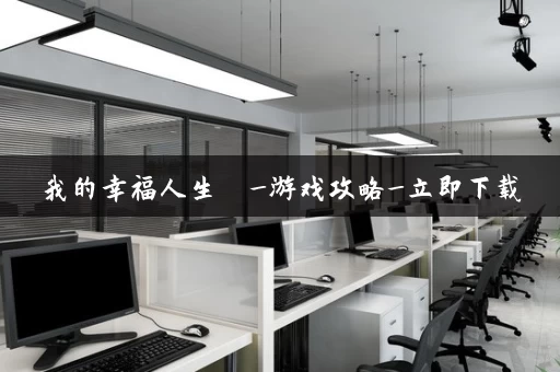 我的幸福人生  _游戏攻略_立即下载