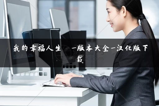 我的幸福人生 _版本大全_汉化版下载 我的幸福人生 _版本大全_汉化版下载