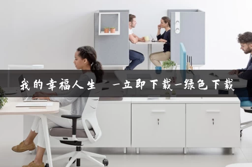 我的幸福人生  _立即下载_绿色下载