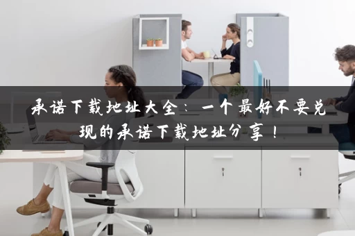 承诺下载地址大全：一个最好不要兑现的承诺下载地址分享！