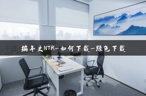 编年史NTR_如何下载_绿色下载 编年史NTR_如何下载_绿色下载