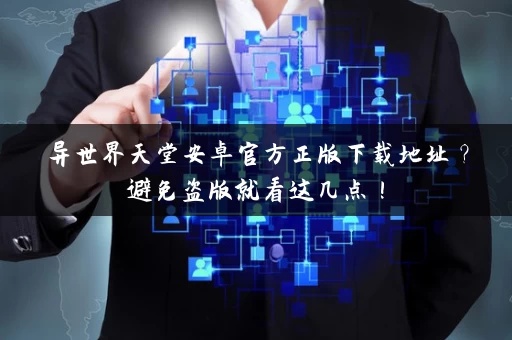 异世界天堂安卓官方正版下载地址？避免盗版就看这几点！