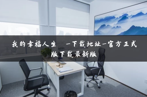 我的幸福人生  _下载地址_官方正式版下载最新版