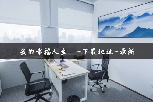 我的幸福人生 _下载地址_最新 我的幸福人生 _下载地址_最新