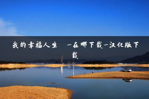 我的幸福人生  _在哪下载_汉化版下载