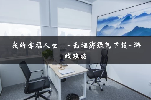 我的幸福人生 _无捆绑绿色下载_游戏攻略 我的幸福人生 _无捆绑绿色下载_游戏攻略