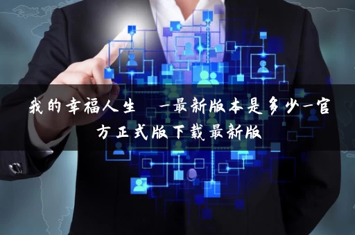 我的幸福人生  _最新版本是多少_官方正式版下载最新版