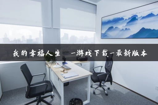 我的幸福人生 _游戏下载_最新版本 我的幸福人生 _游戏下载_最新版本