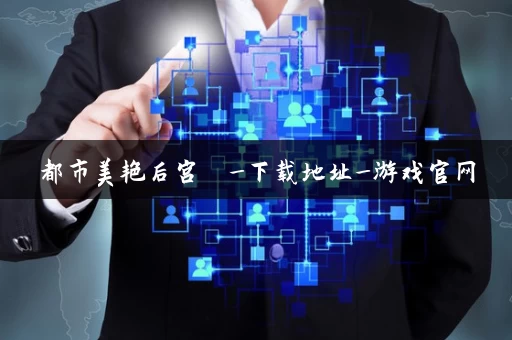 都市美艳后宫  _下载地址_游戏官网