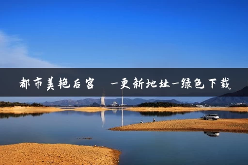 都市美艳后宫  _更新地址_绿色下载