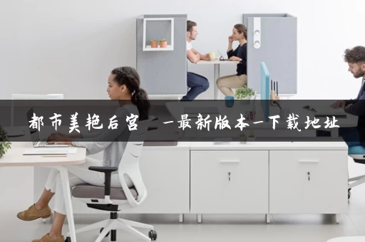 都市美艳后宫  _最新版本_下载地址