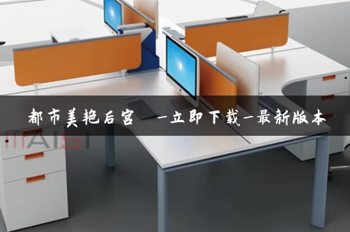 都市美艳后宫  _立即下载_最新版本