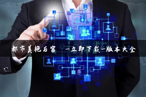 都市美艳后宫  _立即下载_版本大全