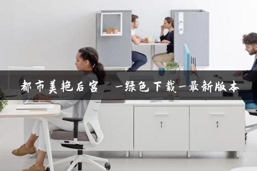 都市美艳后宫  _绿色下载_最新版本