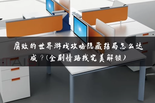 腐败的世界游戏攻略隐藏结局怎么达成？(全剧情路线完美解锁)