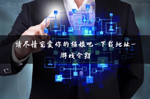 请尽情宠爱你的猫娘吧_下载地址_游戏介绍