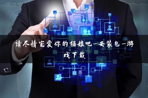 请尽情宠爱你的猫娘吧_安装包_游戏下载