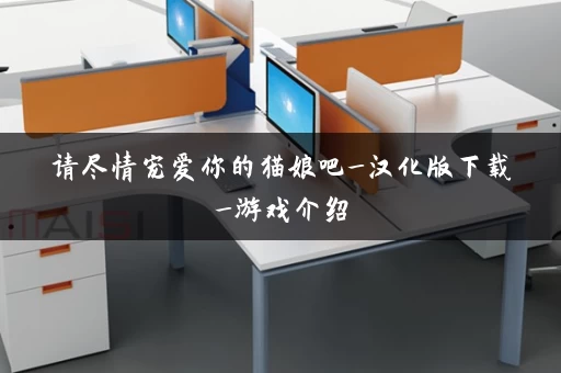 请尽情宠爱你的猫娘吧_汉化版下载_游戏介绍